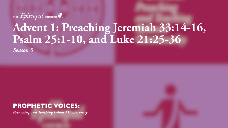 Advent 1: Preaching Jeremiah 33:14-16, Psalm 25:1-10, and Luke 21:25-36