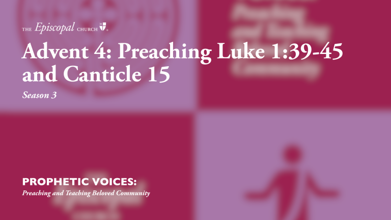 Advent 4: Preaching Luke 1:39-45 and Canticle 15
