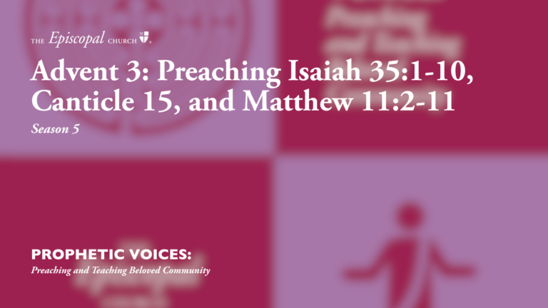 Advent 3: Preaching Isaiah 35:1-10, Canticle 15, and Matthew 11:2-11
