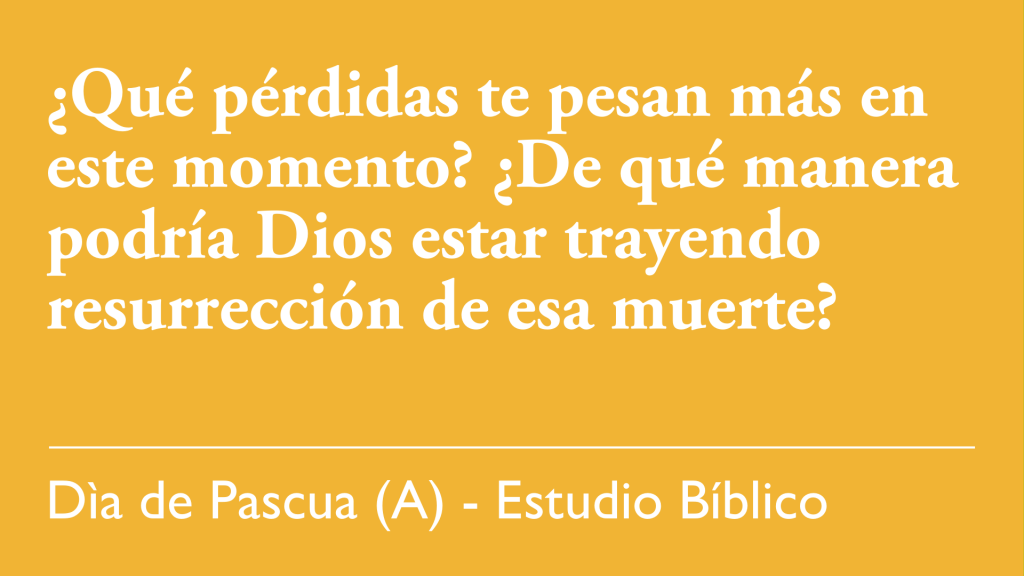 ¿Qué pérdidas te pesan más en este momento? ¿De qué manera podría Dios estar trayendo resurrección de esa muerte?