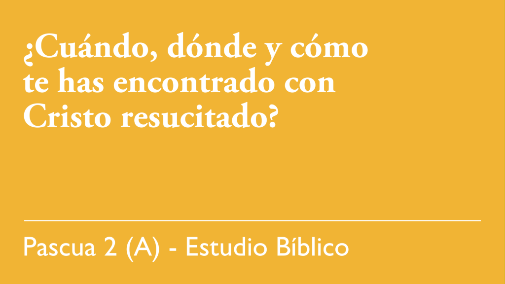 ¿Cuándo, dónde y cómo te has encontrado con Cristo resucitado?