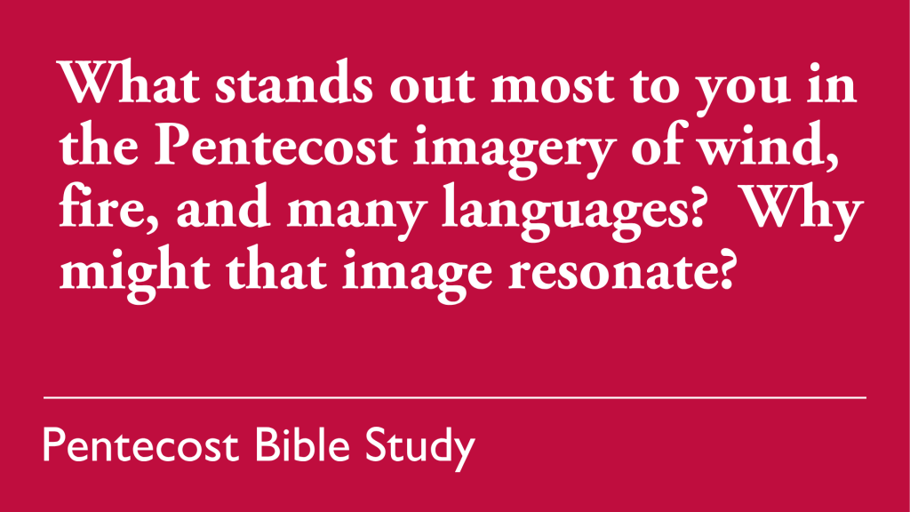 What stands out most to you in the Pentecost imagery of wind, fire, and many languages? Why might that image resonate?