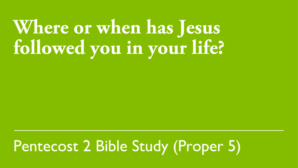 Where or when has Jesus followed you in your life?