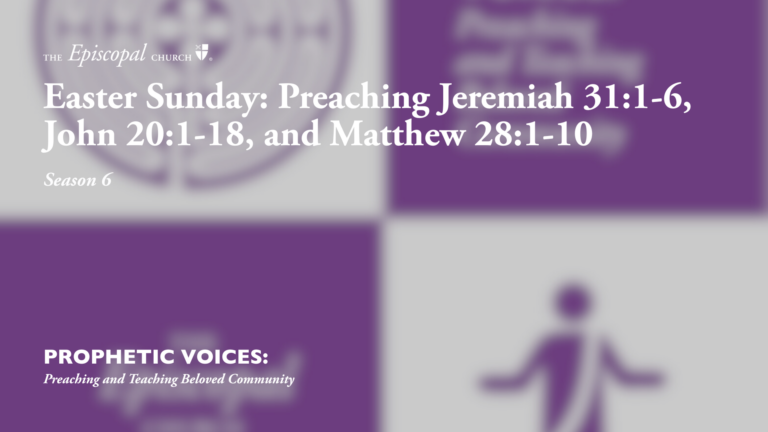 Easter Sunday: Preaching Jeremiah 31:1-6, John 20:1-18, and Matthew 28:1-10