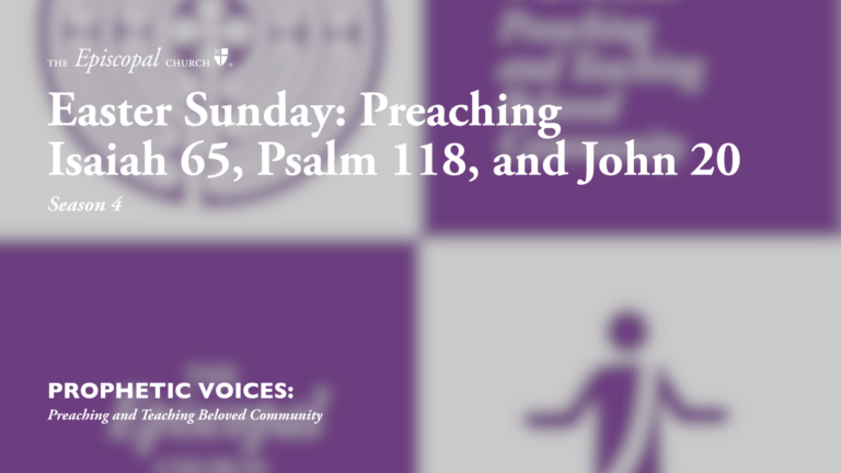 Easter Sunday: Preaching Isaiah 65, Psalm 118, and John 20