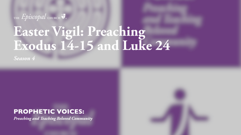 Easter Vigil: Preaching Exodus 14-15 and Luke 24