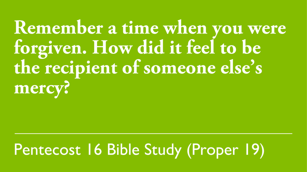 Remember a time when you were forgiven. How did it feel to be the recipient of someone else's mercy?