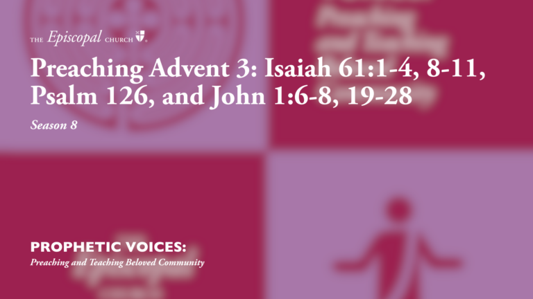 Preaching Advent 3: Isaiah 61:1-4, 8-11, Psalm 126, and John 1:6-8, 19-28