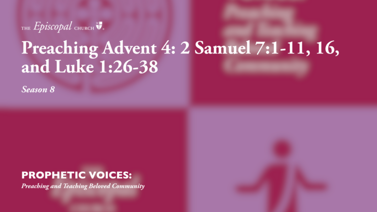 Preaching Advent 4: 2 Samuel 7:1-11, 16, and Luke 1:26-38