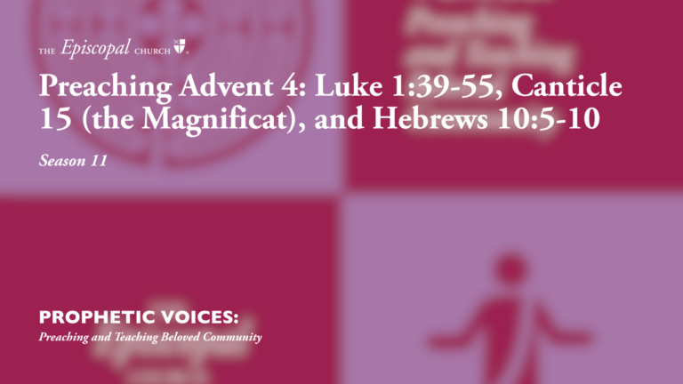 Preaching Advent 4: Luke 1:39-55, Canticle 15 (the Magnificat), and Hebrews 10:5-10