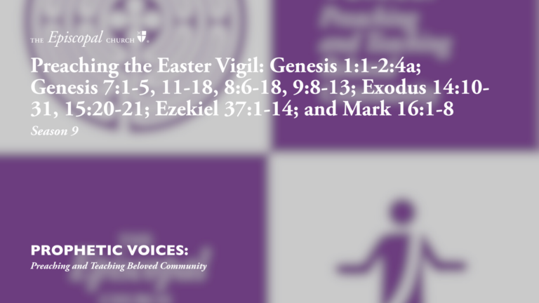 Preaching the Easter Vigil: Genesis 1:1-2:4a; Genesis 7:1-5, 11-18, 8:6-18, 9:8-13; Exodus 14:10-31, 15:20-21; Ezekiel 37:1-14; and Mark 16:1-8