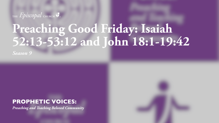 Preaching Good Friday: Isaiah 52:13-53:12 and John 18:1-19:42