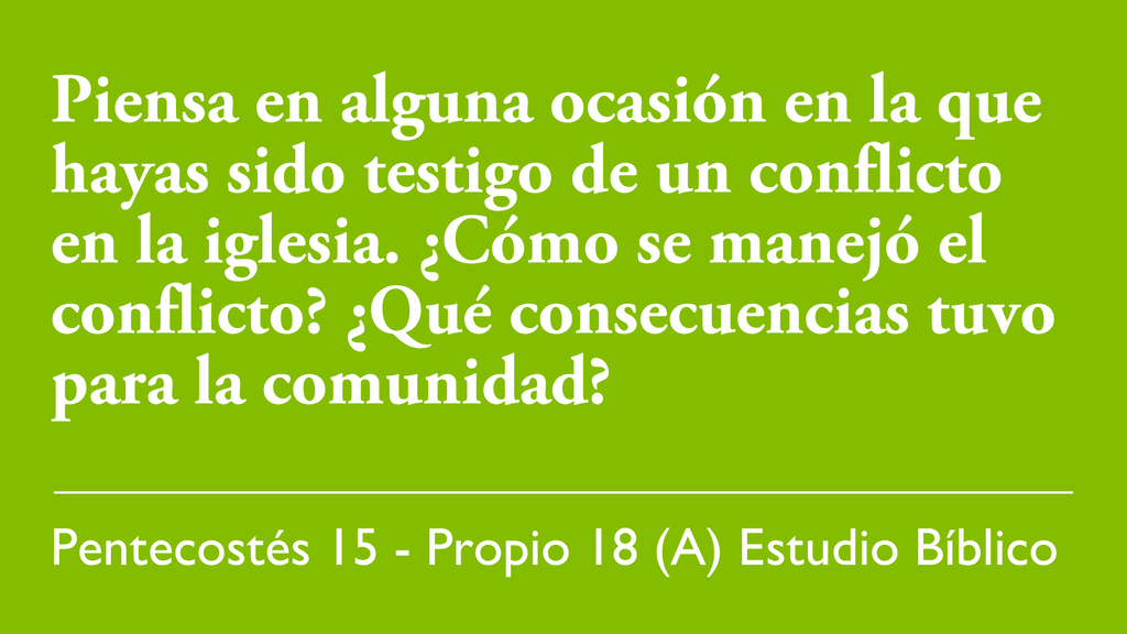 Piensa en alguna ocasión en la que hayas sido testigo de un conflicto en la iglesia. ¿Cómo se manejó el conflicto? ¿Qué consecuencias tuvo para la comunidad?