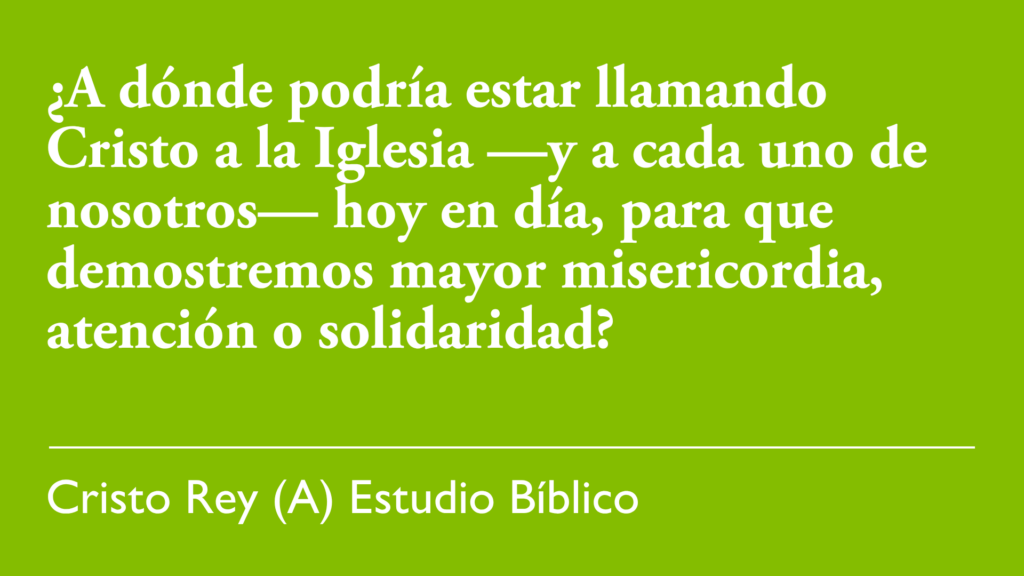 ¿A dónde podría estar llamando Cristo a la Iglesia - y a cada uno de nosotros - hoy en día, para que demostremos mayor misericordia, atención o solidaridad?