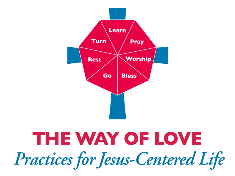 The Way of Love: Practices for Jesus-Centered Life. Turn. Learn. Pray. Worship. Bless. Go. Rest.